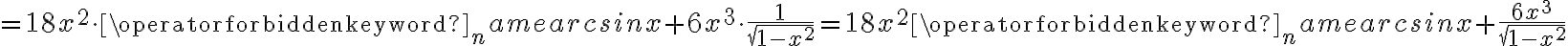 =18x^2\cdot \operatorname{arcsin}x+6x^3 \cdot \frac{1}{\sqrt{1-x^2}}=18x^2\operatorname{arcsin}x+\frac{6x^3}{\sqrt{1-x^2}}