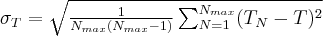 \sigma_{T}=\sqrt{\frac{1}{N_{max}(N_{max}-1)}\sum_{N=1}^{N_{max}}(T_{N}-T)^{2}} \sigma_{T}=\sqrt{\frac{1}{N_{max}(N_{max}-1)}\sum_{N=1}^{N_{max}}(T_{N}-T)^{2}}
