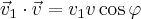 {\vec v_1} \cdot \vec v = {v_1}v\cos \varphi 