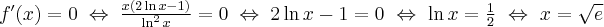 f^{\prime }(x)=0\;\Leftrightarrow \;\frac{x(2\ln x-1)}{\ln ^{2}x}=0 \;\Leftrightarrow \; 2\ln x-1=0\ \Leftrightarrow \ \ln x=\frac{1}{2}\ \Leftrightarrow \ x=\sqrt{e}