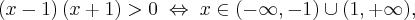 \left( x-1\right) \left( x+1\right) >0\; \Leftrightarrow \; x\in (-\infty ,-1)\cup (1,+\infty ),