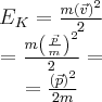 \begin{array}{c}{E_K} = \frac{{m{{\left( {\vec v} \right)}^2}}}{2}\\ = \frac{{m{{\left( {\frac{{\vec p}}{m}} \right)}^2}}}{2} = \\ = \frac{{{{\left( {\vec p} \right)}^2}}}{{2m}}\end{array}