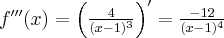  f'''(x) = \left(\frac{4}{(x-1)^3} \right)' = \frac{-12}{(x-1)^4}