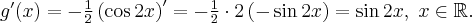 g'(x) = -\frac12\left(\cos 2x\right)^\prime=-\frac12\cdot 2\left(-\sin 2x\right)=\sin 2x, \; x\in \mathbb R.