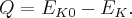 Q = {E_{K0}} - {E_K}. Q = {E_{K0}} - {E_K}.