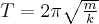 T = 2 \pi \sqrt{\frac{m}{k}} T = 2 \pi \sqrt{\frac{m}{k}}
