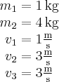 \begin{array}{c}{m_1} = 1\,{\rm{kg}}\\{m_2} = 4\,{\rm{kg}}\\{v_1} = 1\frac{{\rm{m}}}{{\rm{s}}}\\{v_2} = 3\frac{{\rm{m}}}{{\rm{s}}}\\{v_3} = 3\frac{{\rm{m}}}{{\rm{s}}}\end{array}