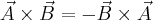 \vec{A}\times\vec{B}=-\vec{B}\times\vec{A} \vec{A}\times\vec{B}=-\vec{B}\times\vec{A}