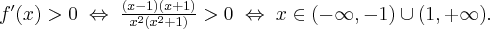 f^{\prime }(x)>0\;\Leftrightarrow \; \frac{\left( x-1\right) \left( x+1\right) }{x^{2}\left( x^{2}+1\right) }>0\;\Leftrightarrow \;x\in \mathbb{(-\infty },-1)\cup (1,+\infty ).