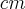cm