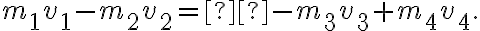 {m_1}{v_1} - {m_2}{v_2} =  - {m_3}{v_3} + {m_4}{v_4}.
