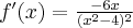 f^\prime(x)=\frac{- 6x}{(x^2-4)^2}