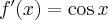 f'(x) = \cos x