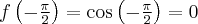 f\left(-\frac{\pi}{2} \right) = \cos\left(-\frac{\pi}{2} \right)=0