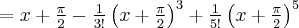 =x+\frac{\pi}{2}-\frac{1}{3!}\left(x+\frac{\pi}{2}\right)^3 + \frac{1}{5!}\left(x+\frac{\pi}{2}\right)^5