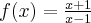 f(x) = \frac{x+1}{x-1}