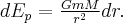 d{E_p} = \frac{{GmM}}{{{r^2}}}dr. d{E_p} = \frac{{GmM}}{{{r^2}}}dr.