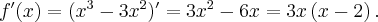 f^{\prime }(x)=(x^{3}-3x^{2})^{\prime }=3x^{2}-6x=3x\left( x-2\right) .