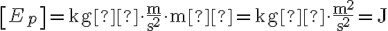 \left[ {{E_p}} \right] = {\rm {kg}}  \cdot \frac{{\rm {m}} }{{{{\rm {s}} ^2}}} \cdot {\rm {m}}  = {\rm {kg}}  \cdot \frac{{{{\rm {m}} ^2}}}{{{{\rm {s}} ^2}}} = {\rm {J}} 