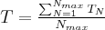 T=\frac{\sum_{N=1}^{N_{max}}T_{N}}{N_{max}} T=\frac{\sum_{N=1}^{N_{max}}T_{N}}{N_{max}}