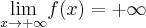 \displaystyle \underset{x\rightarrow +\infty }{\lim }f(x)=+\infty 