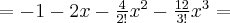 = -1-2x - \frac{4}{2!}x^2 - \frac{12}{3!}x^3 =