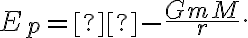 {E_p} = - \frac{{GmM}}{r}. {E_p} = - \frac{{GmM}}{r}.