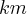km