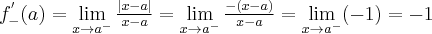 f_{-}^{^{\prime }}(a)=\lim\limits_{x\rightarrow a^{-}}\frac{|x-a|}{x-a} =\lim\limits_{x\rightarrow a^{-}}\frac{-(x-a)}{x-a}=\lim\limits_{x \rightarrow a^{-}}(-1)=-1