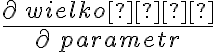 \frac{\partial\,wielkośś}{\partial\,parametr}