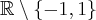 \mathbb{R}\setminus \{-1,1\}