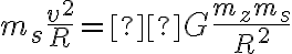 m_s \frac {v^2}{R} = G \frac {m_z m_s}{R^2}