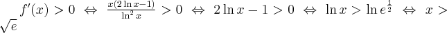 f^{\prime }(x)>0\;\Leftrightarrow \;\frac{x(2\ln x-1)}{\ln ^{2}x}>0\; \Leftrightarrow \; 2\ln x-1>0 \; \Leftrightarrow \;\ln x>\ln e^\frac{1}{2}\; \Leftrightarrow \ x>\sqrt{e}