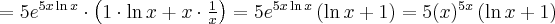 =5e^{5x\ln x}\cdot \left(1\cdot\ln x+x\cdot\frac1x\right)=5e^{5x\ln x} \left(\ln x+1\right)=5(x)^{5x}\left(\ln x+1\right)