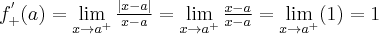 f_{+}^{^{\prime }}(a)=\lim\limits_{x\rightarrow a^{+}}\frac{|x-a|}{x-a} =\lim\limits_{x\rightarrow a^{+}}\frac{x-a}{x-a}=\lim\limits_{x\rightarrow a^{+}}(1)=1