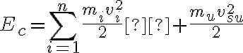 {E_c} = \sum\limits_{i = 1}^n {\frac{{{m_i}v_i^2}}{2}}  + \frac{{{m_u}v_{su}^2}}{2}