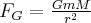 {F_G} = \frac{{GmM}}{{{r^2}}} {F_G} = \frac{{GmM}}{{{r^2}}}
