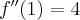  f''(1) = 4