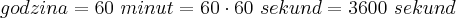 godzina=60 \ minut = 60 \cdot 60 \ sekund=3600 \ sekund