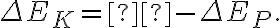 \Delta {E_K} =  - \Delta {E_P}.