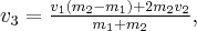 v_3 = \frac{{{v_1}\left( {{m_2} - {m_1}} \right) + 2{m_2}{v_2}}}{{{m_1} + {m_2}}}, v_3 = \frac{{{v_1}\left( {{m_2} - {m_1}} \right) + 2{m_2}{v_2}}}{{{m_1} + {m_2}}},