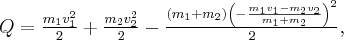 Q = \frac{{{m_1}v_1^2}}{2} + \frac{{{m_2}v_2^2}}{2} - \frac{{\left( {{m_1} + {m_2}} \right){{\left( { - \frac{{{m_1}{v_1} - {m_2}{v_2}}}{{{m_1} + {m_2}}}} \right)}^2}}}{2}, Q = \frac{{{m_1}v_1^2}}{2} + \frac{{{m_2}v_2^2}}{2} - \frac{{\left( {{m_1} + {m_2}} \right){{\left( { - \frac{{{m_1}{v_1} - {m_2}{v_2}}}{{{m_1} + {m_2}}}} \right)}^2}}}{2},
