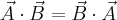 \vec{A}\cdot\vec{B}=\vec{B}\cdot\vec{A} \vec{A}\cdot\vec{B}=\vec{B}\cdot\vec{A}