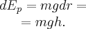 \begin{array}{c}d{E_p} = mgdr = \\ = mgh.\end{array} \begin{array}{c}d{E_p} = mgdr = \\ = mgh.\end{array}
