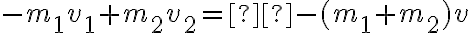  - {m_1}{v_1} + {m_2}{v_2} =  - ({m_1} + {m_2})v
