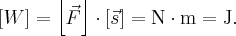 \left[ W \right] = \left[ {\vec F} \right] \cdot \left[ {\vec s} \right] = {\rm{N}} \cdot {\rm{m}} = {\rm{J}}.