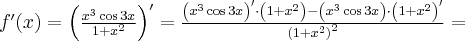 f^\prime(x)=\left(\frac{x^3\cos 3x}{1+x^2}\right)^\prime=\frac{\left(x^3\cos 3x\right)^\prime\cdot\left(1+x^2\right)-\left(x^3\cos 3x\right)\cdot\left(1+x^2\right)^\prime}{\left(1+x^2\right)^2}=