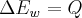 \Delta {E_w} = Q