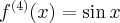 f^{(4)}(x) = \sin x