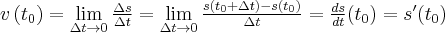 v\left( t_{0}\right) =\lim\limits_{ \Delta t\to 0}\frac{\Delta s}{\Delta t}= \lim\limits_{\Delta t\to 0}\frac{s(t_{0}+\Delta t)-s(t_{0})}{\Delta t}=\frac{ds}{dt}(t_0)=s'(t_{0})